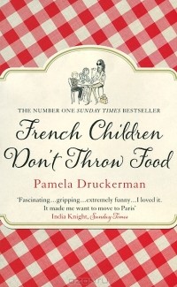 Памела Друкерман - French Children Don't Throw Food
