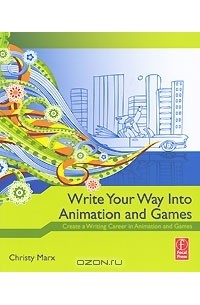 Christy Marx - Write Your Way into Animation and Games: Create a Writing Career in Animation and Games