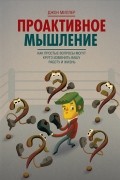 Джон Миллер - Проактивное мышление. Как простые вопросы могут круто изменить вашу работу и жизнь