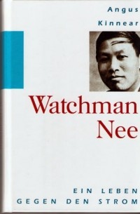 Angus Kinnear - Watchman Nee - Ein Leben gegen den Strom