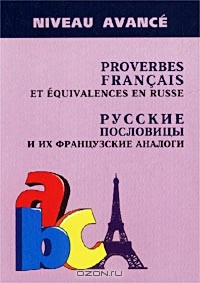 Анна Иванченко - Русские пословицы и их французские аналоги / Proverbes Francais et Equivalences en Russe