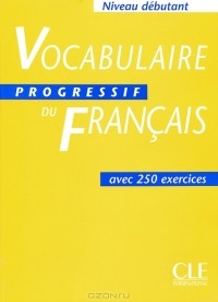 Claire Miquel - Vocabulaire progressive du Francais: Avec 250 exercises