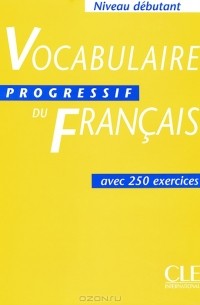 Claire Miquel - Vocabulaire progressive du Francais: Avec 250 exercises