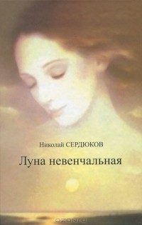 Николай Сердюков - Луна невенчальная (сборник)