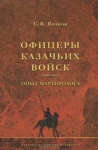 Сергей Волков - Офицеры казачьих войск. Опыт мартиролога