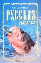 Леонид Сабанеев - Русская рыбалка. Жизнь и ловля пресноводных рыб