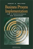 Robert B. Walford - Business Process Implementation for IT Professionals and Managers