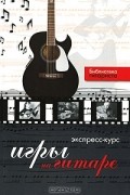 Юрий Лихачев - Экспресс-курс игры на гитаре