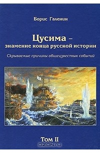 Борис Галенин - Цусима - знамение конца русской истории. Скрываемые причины общеизвестных событий. Том 2. Книга 3. Спасти Порт-Артур. 2 эскадра. За Веру, Царя и Отечество