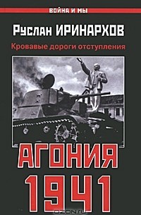 Руслан Иринархов - Агония 1941. Кровавые дороги отступления
