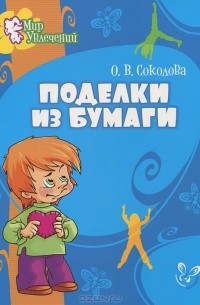 Ольга Соколова - Поделки из бумаги