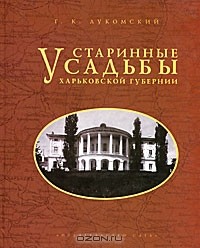 Георгий Лукомский - Старинные усадьбы Харьковской губернии