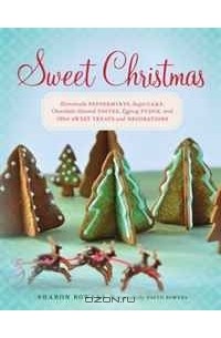 Sharon Bowers - Sweet Christmas: Homemade Peppermints, Sugar Cake, Chocolate-Almond Toffee, Eggnog Fudge, and Other Sweet Treats and Decorations