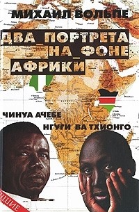 Михаил Вольпе - Два портрета на фоне Африки. Чинуа Ачебе. Нгуги Ва Тхионго