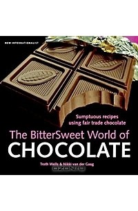  - The Bittersweet World of Chocolate: Sumptuous Recipes Using Fair Trade Chocolate