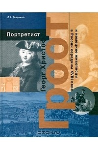 Людмила Маркина - Портретист Георг Христоф Гроот и немецкие живописцы в России середины XVIII века