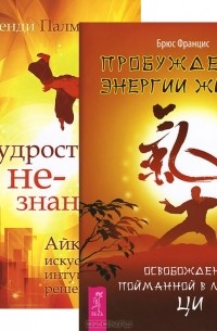  - Мудрость не-знания. Пробуждение энергии жизни (комплект из 2 книг)