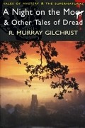 Robert Murray Gilchrist - A Night on the Moor &amp; Other Tales of Dread