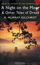 Robert Murray Gilchrist - A Night on the Moor &amp; Other Tales of Dread