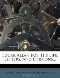  - Edgar Allan Poe: His Life, Letters, And Opinions...