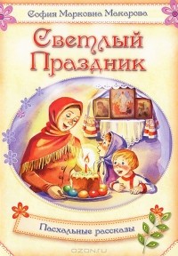 Софья Макарова - Светлый праздник. Пасхальные рассказы (сборник)