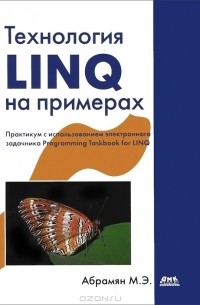 Михаил Абрамян - Технология LINQ на примерах. Практикум с использованием электронного задачника Programming Taskbook for LINQ