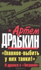 Артем Драбкин - &quot;Главное - выбить у них танки!&quot; Я дрался с &quot;Тиграми&quot;