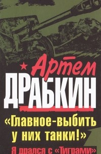 Артем Драбкин - "Главное - выбить у них танки!" Я дрался с "Тиграми"
