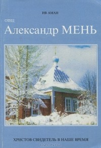 Ив Аман - Отец Александр Мень. Христов свидетель в наше время