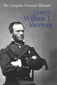 Уильям Текумсе Шерман - The Complete Personal Memoirs of General William T. Sherman