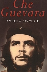 Эндрю Синклер - Che Guevara