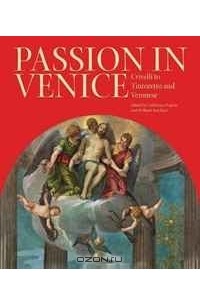 Уильям Бархем - Passion in Venice: The Man of Sorrows from Bellini to Tintoretto