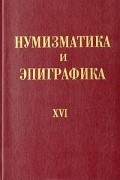 без автора - Нумизматика и Эпиграфика. Том XVI (сборник)