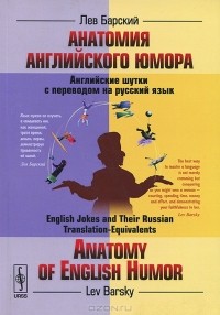 Лев Барский - Анатомия английского юмора. Английские шутки с переводом на русский язык / Anatomy of English Humor: English Jokes and Their Russian Translation-Equivalents