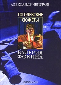 Александр Чепуров - Гоголевские сюжеты Валерия Фокина