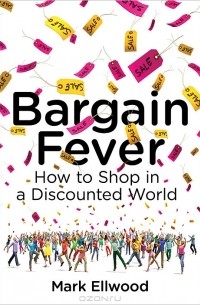 Mark Ellwood - Bargain Fever: How to Shop in a Discounted World