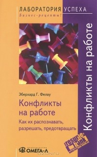 Эберхард Г. Фелау - Конфликты на работе. Как их распознавать, разрешать, предотвращать