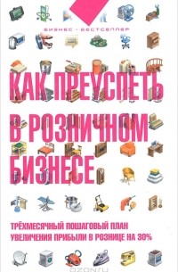 Дмитрий Лукьянов - Как преуспеть в розничном бизнесе. Трехмесячный пошаговый план увеличения прибыли в розничнице на 30%