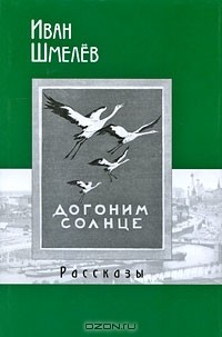 Иван Шмелёв - Догоним солнце. Рассказы (сборник)