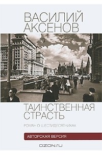 Василий Аксёнов - Таинственная страсть. Роман о шестидесятниках. Книга 1