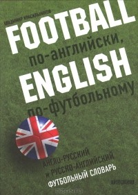 Владимир Красильников - Football по-английски, English по футбольному. Английско-русский и русско-английский футбольный словарь