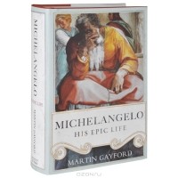Мартин Гейфорд - Michelangelo: His Epic Life