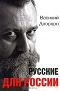 Василий Дворцов - Русские для России