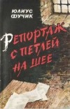 Юлиус Фучик - Репортаж с петлёй на шее