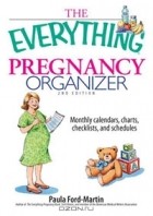 Пола Форд-Мартин - The Everything Pregnancy Organizer: Monthly Calendars, Charts, Checklists, and Schedules