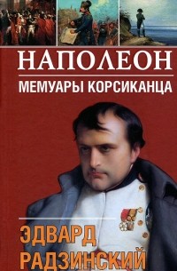 Эдвард Радзинский - Наполеон. Мемуары корсиканца