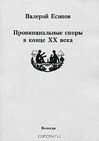 Валерий Есипов - Провинциальные споры в конце XX века