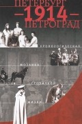 Борис Антонов - Петербург - 1914 - Петроград. Хронологическая мозаика столичной жизни