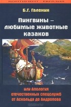 Борис Галенин - Пингвины - любимые животные казаков, или Апология отечественных спецслужб от Аскольда до Андропова