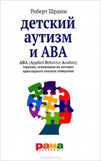 Роберт Шрамм - Детский аутизм и ABA. ABA (Applied Behavior Analisis). Терапия, основанная на методах прикладного анализа поведения